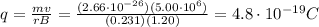 q=\frac{mv}{rB}=\frac{(2.66\cdot 10^{-26})(5.00\cdot 10^6)}{(0.231)(1.20)}=4.8\cdot 10^{-19} C