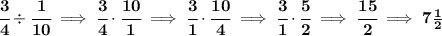\bf \cfrac{3}{4}\div \cfrac{1}{10}\implies \cfrac{3}{4}\cdot \cfrac{10}{1}\implies \cfrac{3}{1}\cdot \cfrac{10}{4}\implies \cfrac{3}{1}\cdot \cfrac{5}{2}\implies \cfrac{15}{2}\implies 7\frac{1}{2}