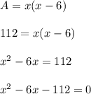 A=x(x-6)\\ \\112=x(x-6)\\ \\x^2-6x=112\\ \\x^2-6x-112=0