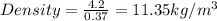 Density = \frac{4.2}{0.37} = 11.35 kg/m^3