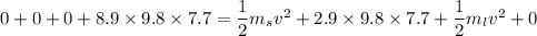 0+0+0+8.9\times9.8\times7.7=\dfrac{1}{2}m_{s}v^2+2.9\times 9.8\times7.7+\dfrac{1}{2}m_{l}v^2+0