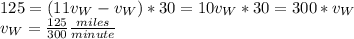 125=(11v_W-v_W)*30=10v_W*30=300*v_W\\v_W=\frac{125}{300} \frac{miles}{minute}