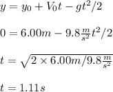 y=y_0+V_0t-gt^2/2\\ \\ 0=6.00m-9.8\frac{m}{s^2} t^2/2\\ \\ t=\sqrt{2\times6.00m/9.8\frac{m}{s^2}}\\\\ t=1.11s