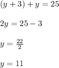 (y+3)+y=25\\\\2y=25-3\\\\y=\frac{22}{2}\\\\y=11