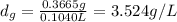 d_{g}  = \frac{0.3665 g}{0.1040L} = 3.524 g/L