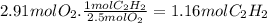 2.91molO_{2}.\frac{1molC_{2}H_{2}}{2.5molO_{2}} =1.16molC_{2}H_{2}