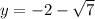 y=-2-\sqrt{7}