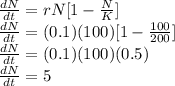 \frac{dN}{dt} = rN[1-\frac{N}{K}]\\\frac{dN}{dt} = (0.1)(100)[1-\frac{100}{200}]\\\frac{dN}{dt} = (0.1)(100)(0.5)\\\frac{dN}{dt} = 5