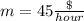 m=45\frac{\$}{hour}