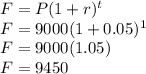 F=P(1+r)^t\\F=9000(1+0.05)^1\\F=9000(1.05)\\F=9450