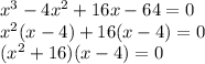 x^3 - 4x^2 + 16x - 64 = 0\\x^2(x-4) + 16(x-4)=0\\(x^2+16)(x-4)=0