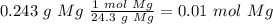 0.243~g~Mg~\frac{1~mol~Mg}{24.3~g~Mg}=0.01~mol~Mg