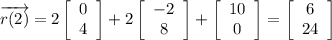 \overrightarrow{r(2)}=2\left[\begin{array}{c}0&4\end{array}\right]+2\left[\begin{array}{c}-2&8\end{array}\right]+\left[\begin{array}{c}10&0\end{array}\right]=\left[\begin{array}{c}6&24\end{array}\right]
