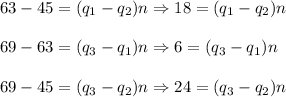 63-45=(q_1-q_2)n\Rightarrow 18=(q_1-q_2)n\\ \\69-63=(q_3-q_1)n\Rightarrow 6=(q_3-q_1)n\\ \\69-45=(q_3-q_2)n\Rightarrow 24=(q_3-q_2)n