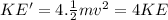 KE' = 4.\frac{1}{2}mv^{2} = 4KE
