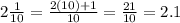 2\frac{1}{10} =  \frac{2(10) + 1}{10} = \frac{21}{10}  =2.1