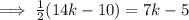 \implies \frac{1}{2}(14k-10)=7k-5