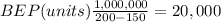 BEP(units)\frac{1,000,000}{200-150} =20,000