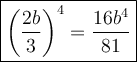 \large\boxed{\left(\dfrac{2b}{3}\right)^4=\dfrac{16b^4}{81}}