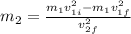 m_2=\frac{m_1v^2_{1i}-m_1v^2_{1f}}{v^2_{2f}}