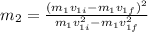 m_2=\frac{(m_1v_{1i}-m_1v_{1f})^2}{m_1v^2_{1i}-m_1v^2_{1f}}