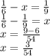 \frac{1}{6}-x=\frac{1}{9}\\\frac{1}{6}-\frac{1}{9}=x\\x=\frac{9-6}{54}\\x=\frac{3}{54}