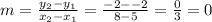 m = \frac{y_2-y_1}{x_2-x_1} =\frac{-2--2}{8-5} =\frac{0}{3} =0