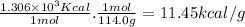 \frac{1.306 \times 10^{3}Kcal}{1mol} .\frac{1mol}{114.0g} =11.45kcal/g