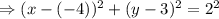 \Rightarrow (x-(-4))^2+(y-3)^2=2^2