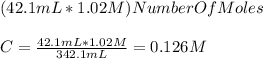 (42.1 mL * 1.02 M ) Number Of Moles\\\\C=\frac{42.1mL*1.02M}{342.1 mL} = 0.126 M