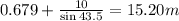 0.679+\frac{10}{\sin 43.5} =15.20 m