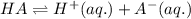 HA\rightleftharpoons H^{+}(aq.)+A^{-}(aq.)