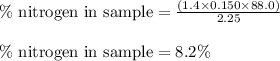 \% \text{ nitrogen in sample}=\frac{(1.4\times 0.150\times 88.0)}{2.25}\\\\\% \text{ nitrogen in sample}=8.2\%