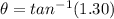 \theta = tan^{-1}(1.30)