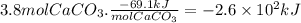 3.8molCaCO_{3}.\frac{-69.1kJ}{molCaCO_{3}} =-2.6 \times 10^{2} kJ