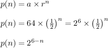 p(n)=a\times r^{n}\\\\p(n)=64\times \left (\frac{1}{2} \right )^{n}=2^{6}\times \left (\frac{1}{2} \right )^{n}\\\\p(n)=2^{6-n}