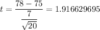 t=\dfrac{78-75}{\dfrac{7}{\sqrt{20}}}=1.916629695