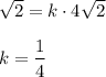 \sqrt{2}=k\cdot 4\sqrt{2}\\ \\k=\dfrac{1}{4}