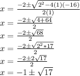 x = \frac {-2 \pm \sqrt {2 ^ 2-4 (1) (- 16)}} {2 (1)}\\x = \frac {-2 \pm \sqrt {4 + 64}} {2}\\x = \frac {-2 \pm \sqrt {68}} {2}\\x = \frac {-2 \pm \sqrt {2 ^ 2 * 17}} {2}\\x = \frac {-2 \pm2 \sqrt {17}} {2}\\x = -1 \pm \sqrt {17}