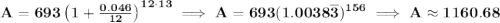 \bf A=693\left(1+\frac{0.046}{12}\right)^{12\cdot 13}\implies A=693(1.0038\overline{3})^{156}\implies A\approx 1160.68