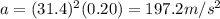 a=(31.4)^2(0.20)=197.2 m/s^2