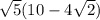 \sqrt{5} (10 - 4 \sqrt{2} )