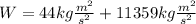 W=44kg\frac{m^{2}}{s^{2}}+11359kg\frac{m^{2}}{s^{2}}