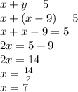 x+y=5\\x+(x-9)=5\\x+x-9=5\\2x=5+9\\2x=14\\x=\frac{14}{2}\\x=7