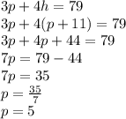 3p + 4h = 79\\3p + 4(p+11) = 79\\3p + 4p + 44 = 79\\7p = 79 - 44\\7p = 35\\p = \frac{35}{7}\\p = 5