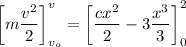 \left [m\dfrac{v^2}{2}\right ]^v_{v_o}=\left [\dfrac{cx^2}{2}-3\dfrac{x^3}{3} \right ]^2_0