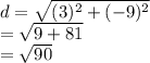 d = \sqrt{(3)^{2}+(-9)^{2}}\\= \sqrt{9+81}\\=\sqrt{90}