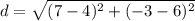 d = \sqrt{(7-4)^{2}+(-3-6)^{2}}