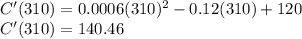 C'(310)=0.0006(310)^2-0.12(310)+120\\C'(310)=140.46