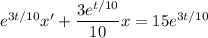 e^{3t/10}x'+\dfrac{3e^{t/10}}{10}x=15e^{3t/10}